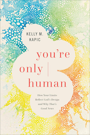 You're Only Human: How Your Limits Reflect God's Design and Why That's Good News,New
