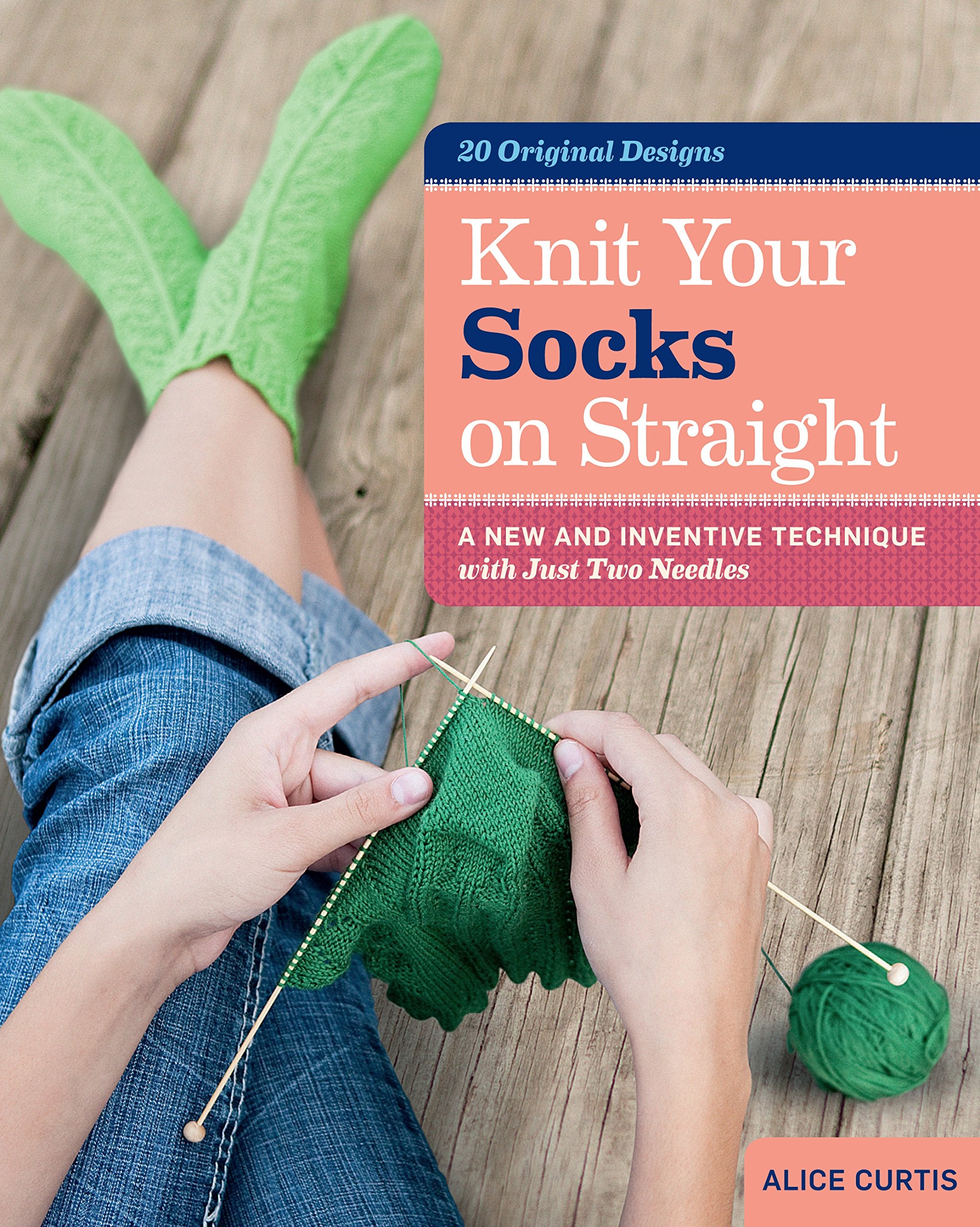 Knit Your Socks on Straight: A New and Inventive Technique with Just Two Needles,Used