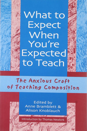 What to Expect When You?re Expected to Teach: The Anxious Craft of Teaching Composition,New