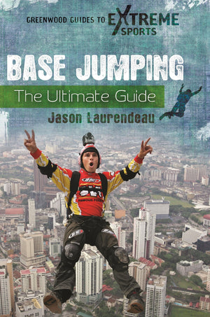 Base Jumping: The Ultimate Guide (Greenwood Guides To Extreme Sports),New