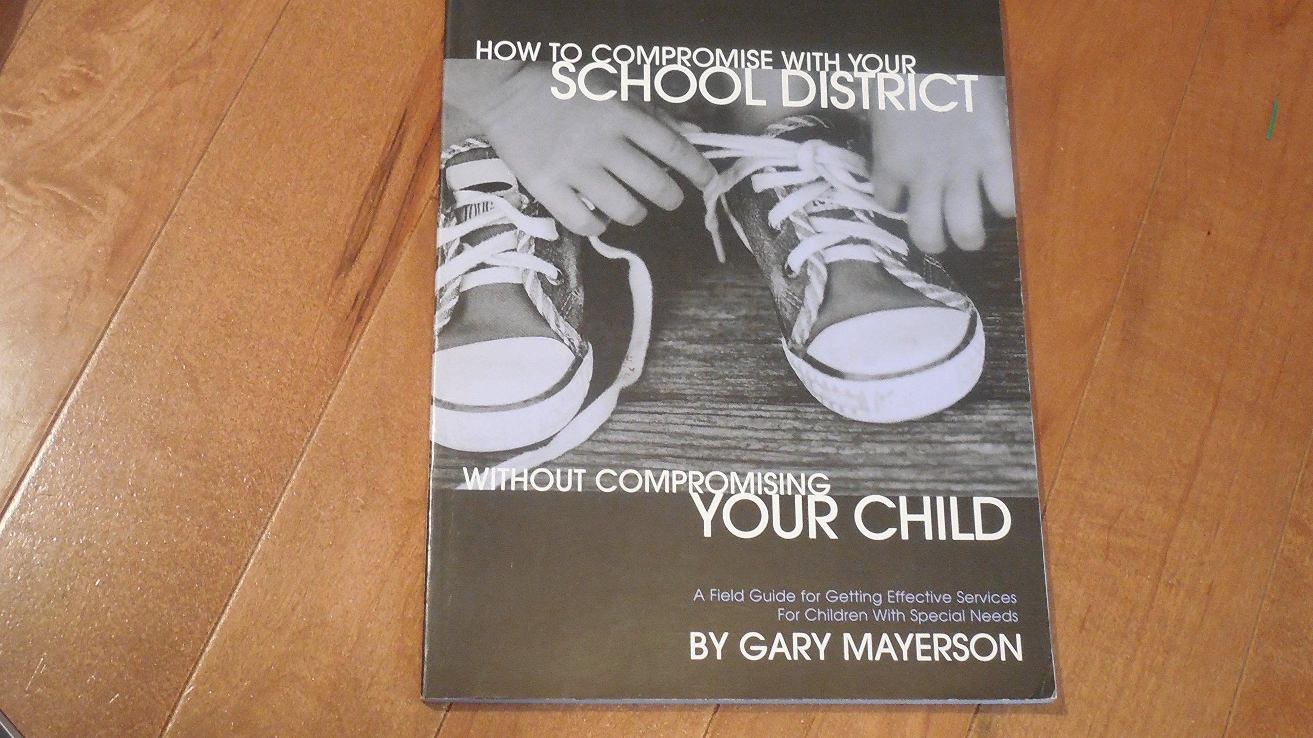 How to Compromise with Your School District Without Compromising Your Child: A Field Guide for Getting Effective Services for Ch,Used