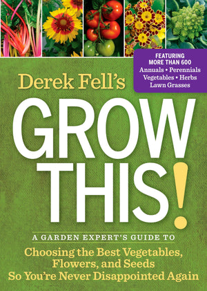 Derek Fell's Grow This!: A Garden Expert's Guide to Choosing the Best Vegetables, Flowers, and Seeds So You're Never Disappointe,New