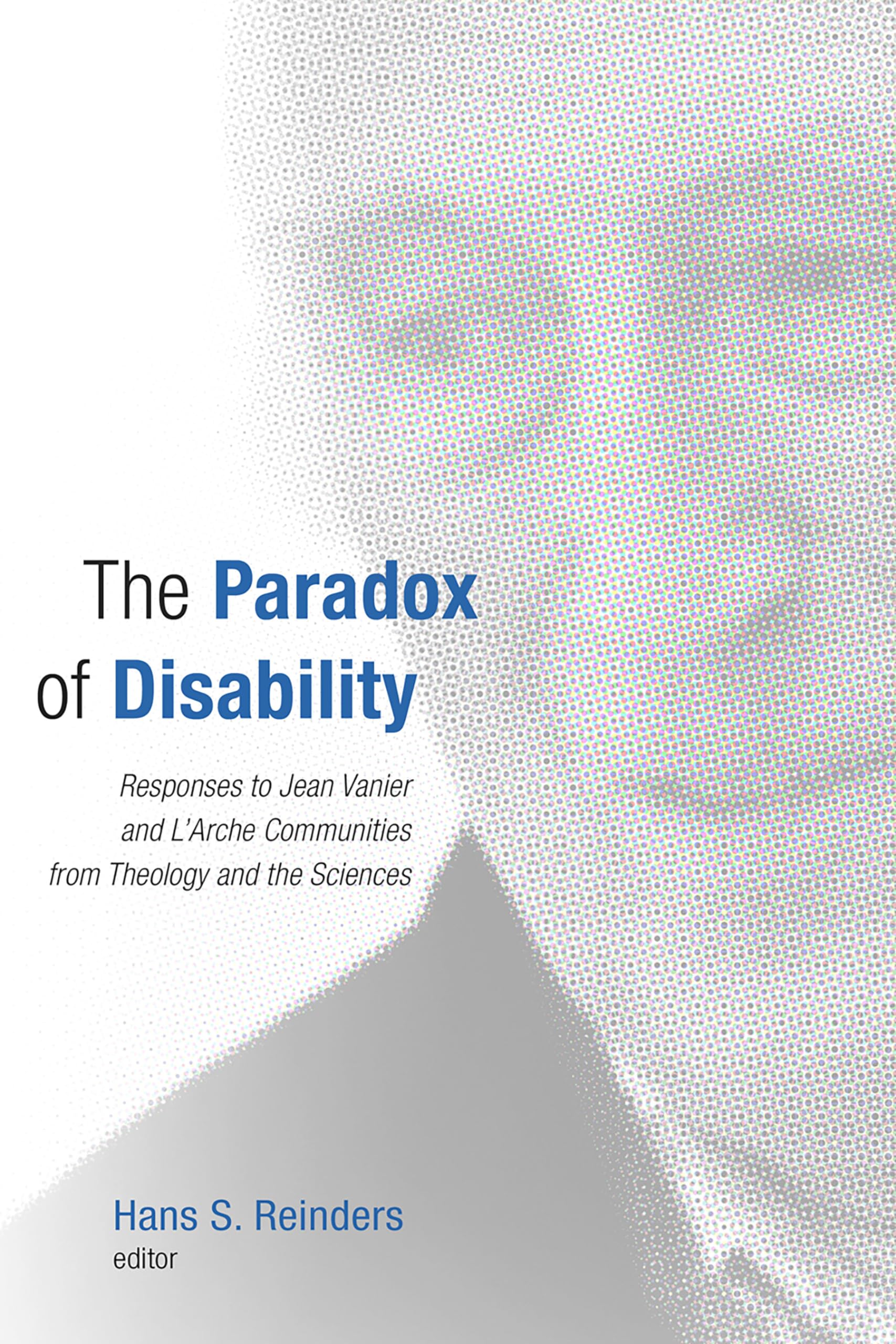 The Paradox of Disability: Responses to Jean Vanier and L'Arche Communities from Theology and the Sciences,Used