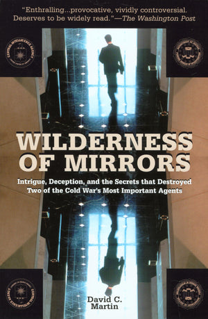 Wilderness Of Mirrors: Intrigue, Deception, And The Secrets That Destroyed Two Of The Cold War'S Most Important Agents