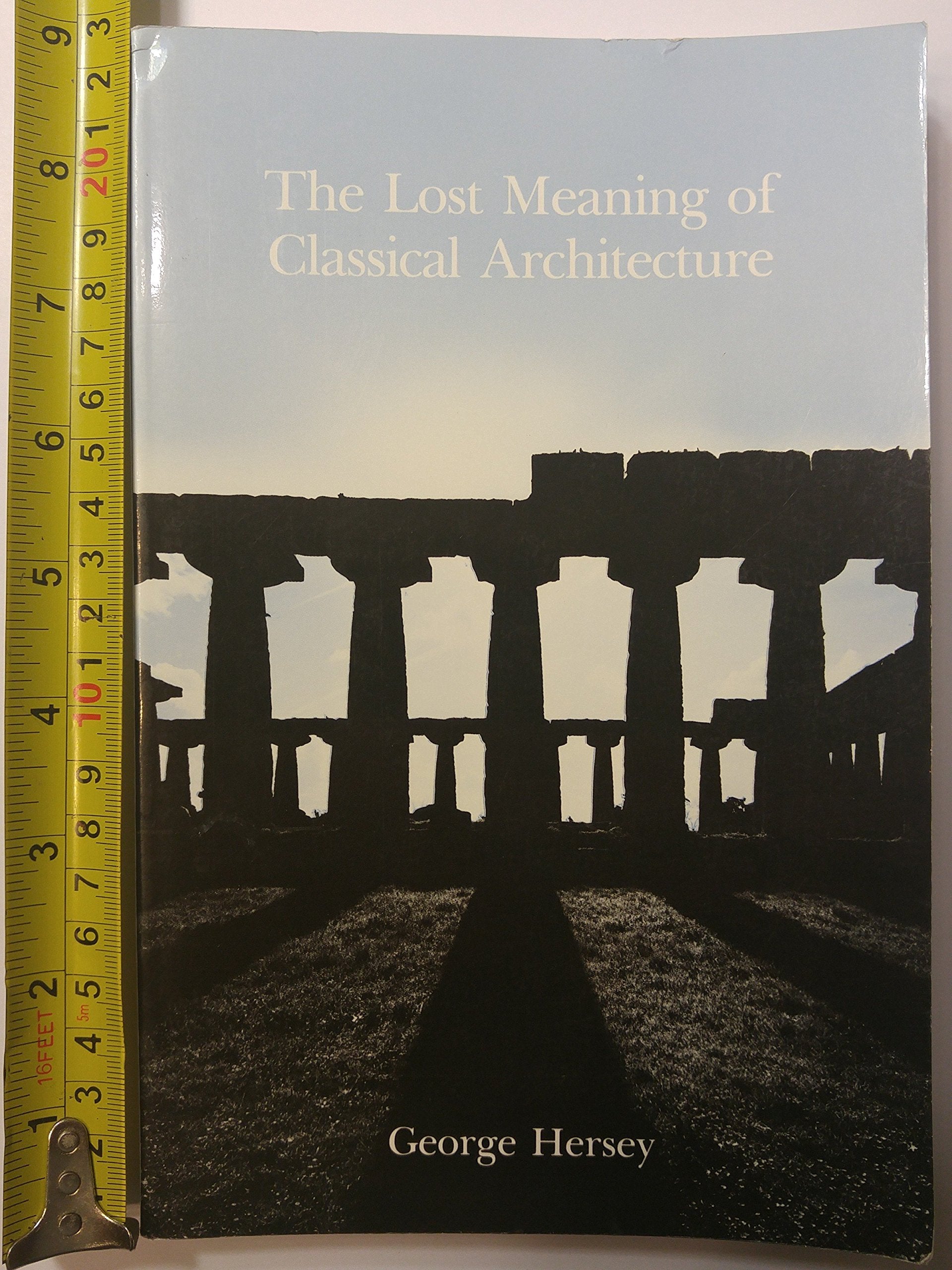 The Lost Meaning Of Classical Architecture: Speculations On Ornament From Vitruvius To Venturi