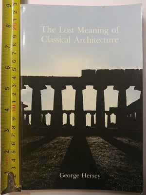 The Lost Meaning Of Classical Architecture: Speculations On Ornament From Vitruvius To Venturi