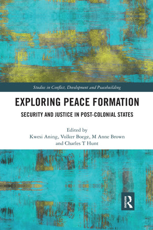 Exploring Peace Formation: Security and Justice in PostColonial States (Studies in Conflict, Development and Peacebuilding),Used