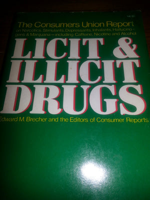 Licit and Illicit Drugs; The Consumers Union Report on Narcotics, Stimulants, Depressants, Inhalants, Hallucinogens, and Marijua