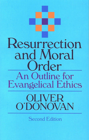 Resurrection and Moral Order: An Outline for Evangelical Ethics,New