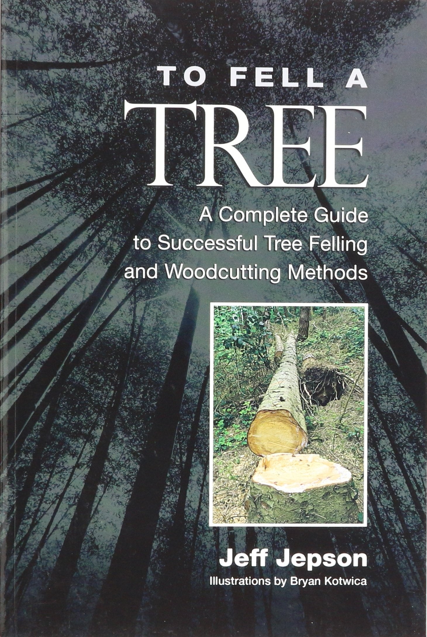 To Fell a Tree A Complete Guide to Tree Felling and Woodcutting Methods,New