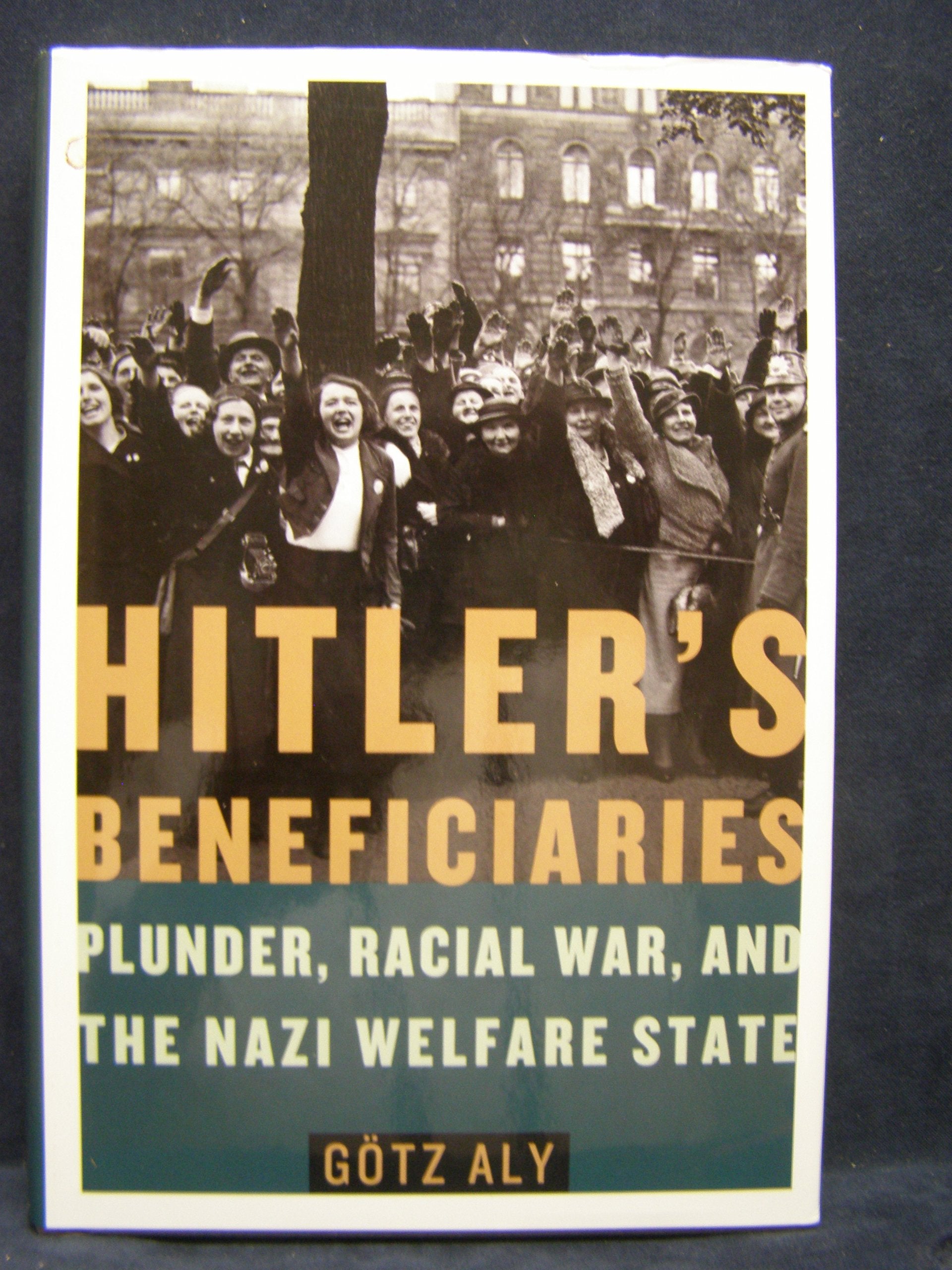 Hitlers Beneficiaries: Plunder, Racial War, and the Nazi Welfare State