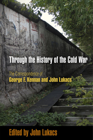 Through the History of the Cold War: The Correspondence of George F. Kennan and John Lukacs,Used
