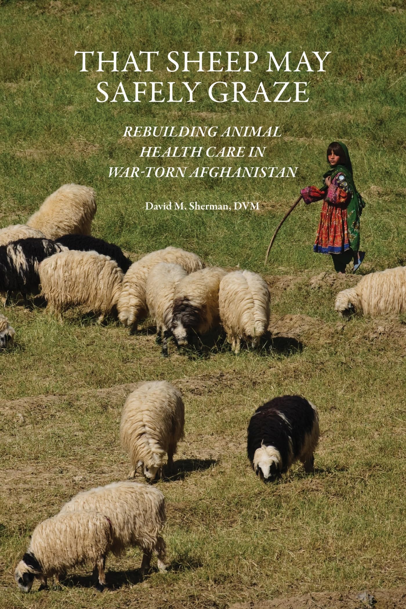 That Sheep May Safely Graze: Rebuilding Animal Health Care in WarTorn Afghanistan (New Directions in the HumanAnimal Bond),Used