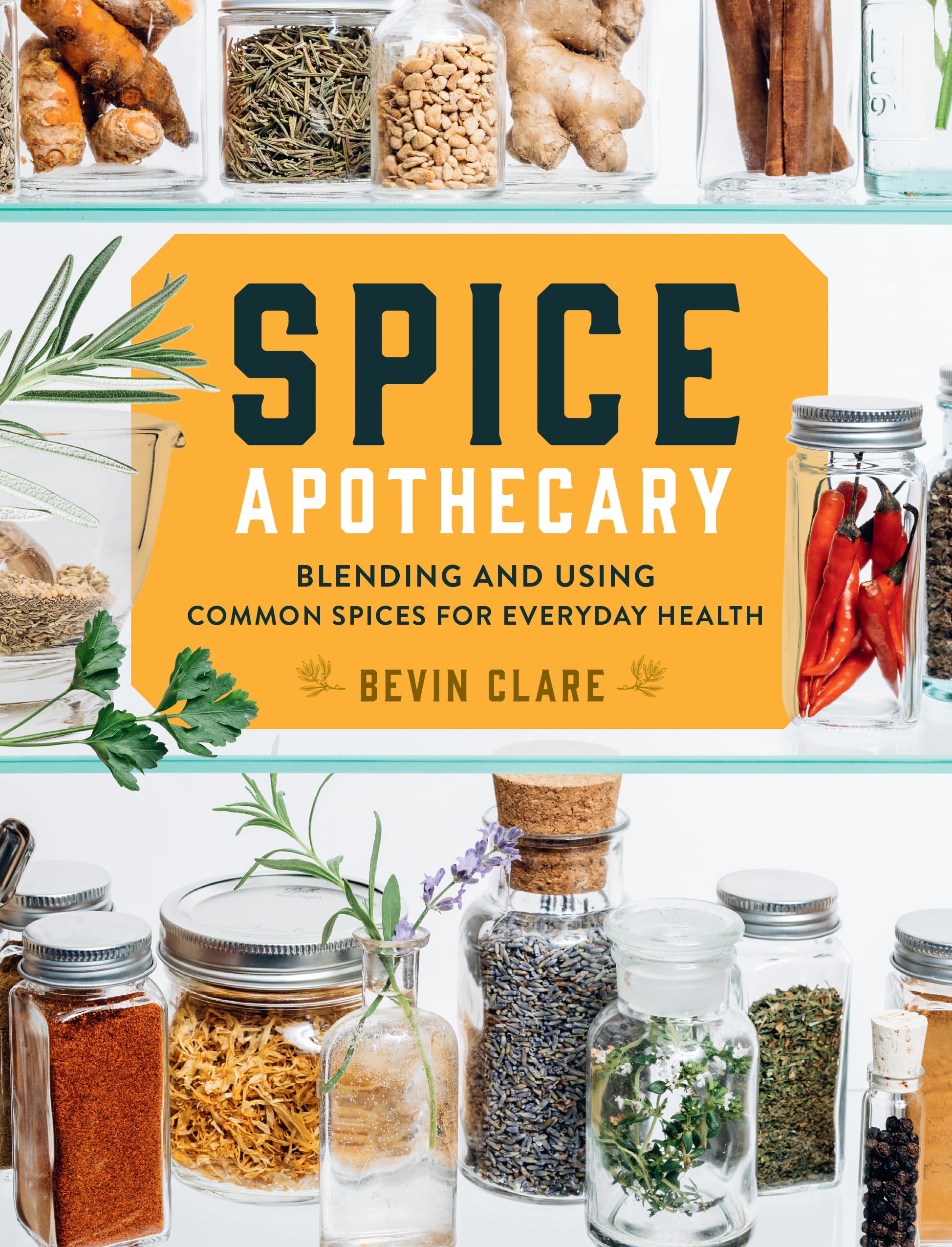 Spice Apothecary: Blending and Using Common Spices for Everyday Health,New