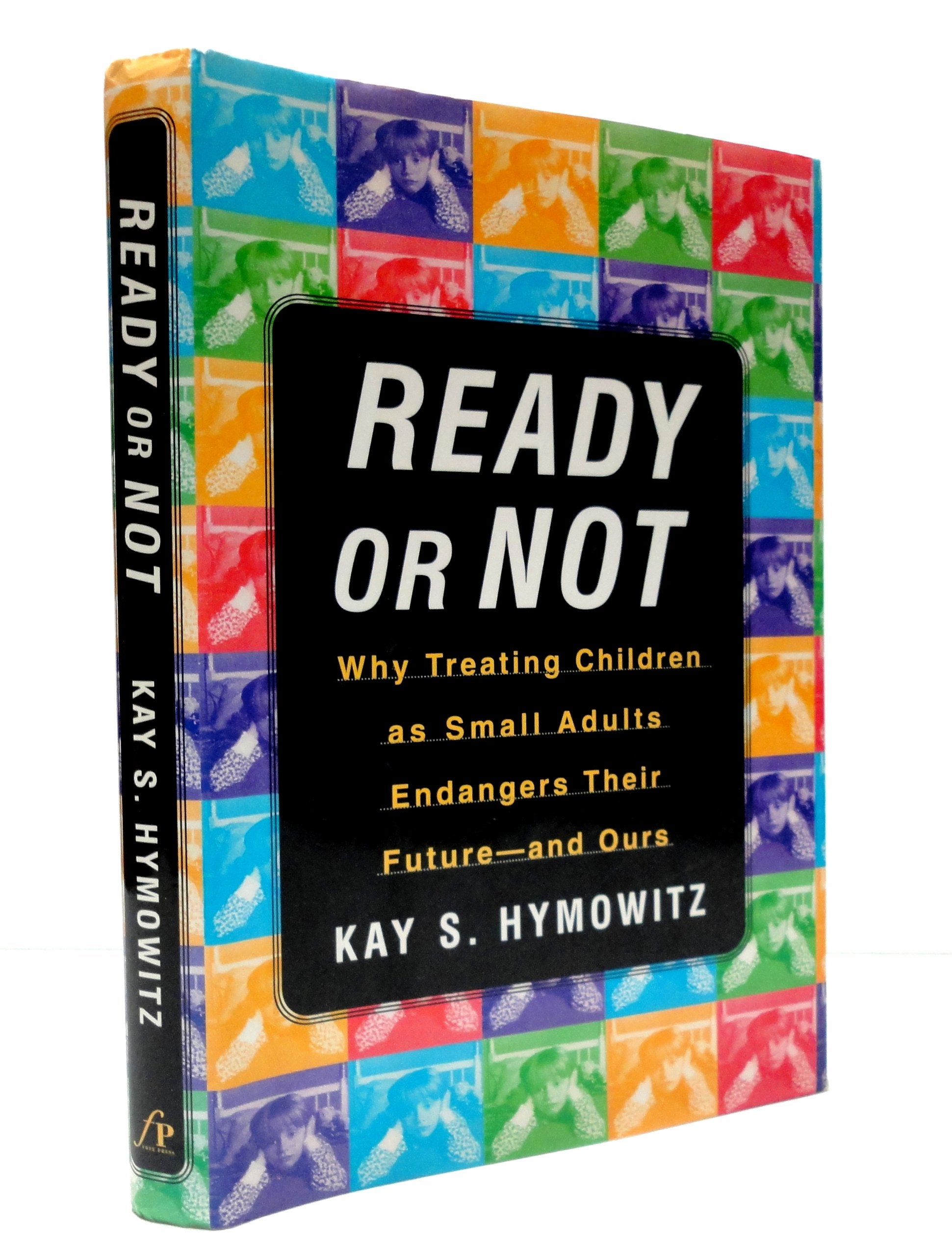 Ready Or Not: Why Treating Children As Small Adults Endangers Their Futureand Ours-new