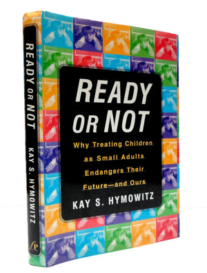 Ready Or Not: Why Treating Children As Small Adults Endangers Their Futureand Ours-new
