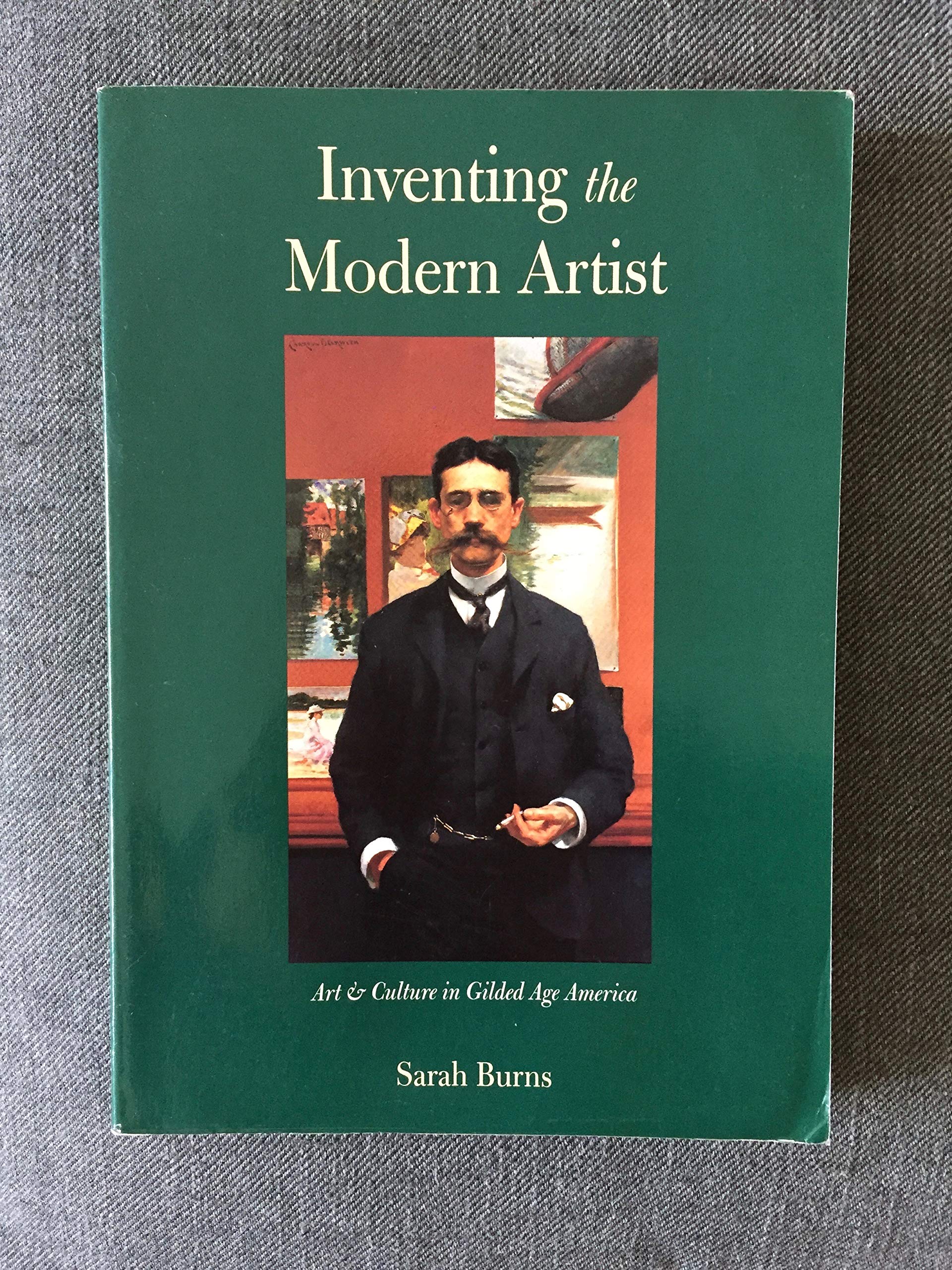 Inventing the Modern Artist: Art and Culture in Gilded Age America,Used