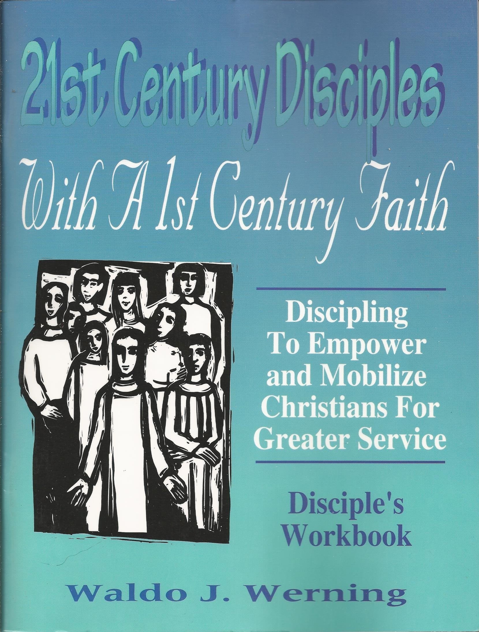 21st Century Disciples With a 1st Century Faith: Discipling to Empower and Mobilize Christians for Greater Service/Workbook,Used