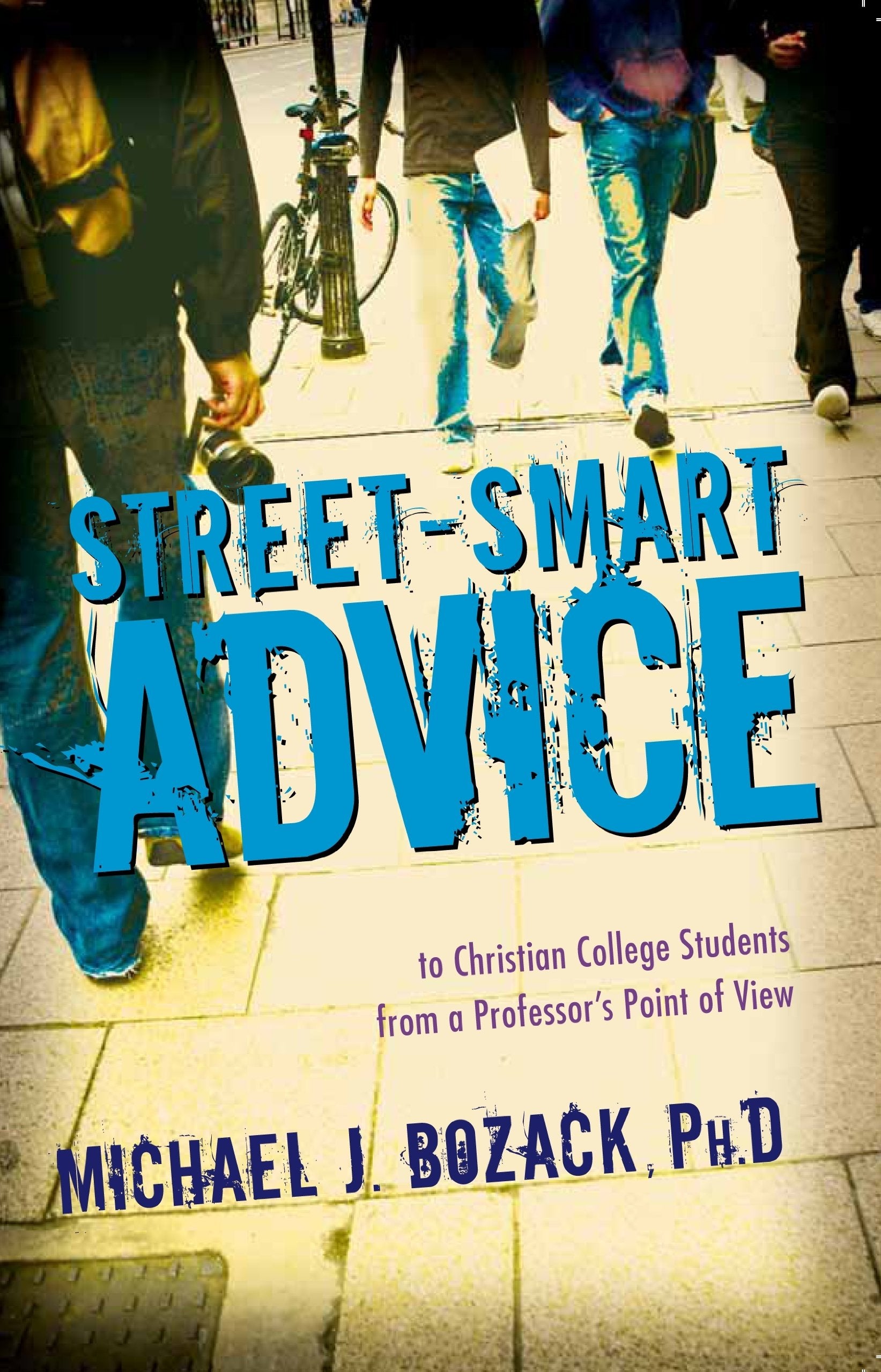 StreetSmart Advice to Christian College Students: From a Professors Point of View,Used