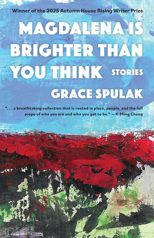 Magdalena Is Brighter Than You Think (Autumn House Press Rising Writer Prize)