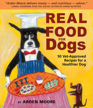 Real Food For Dogs: 50 Vetapproved Recipes For A Healthier Dog