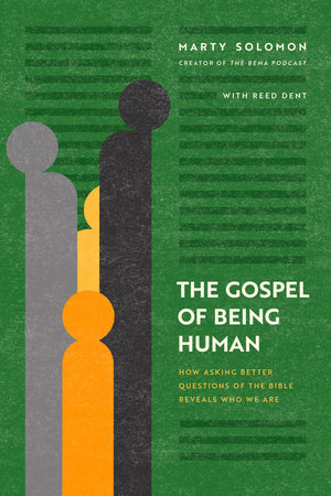 The Gospel Of Being Human: How Asking Better Questions Of The Bible Reveals Who We Are