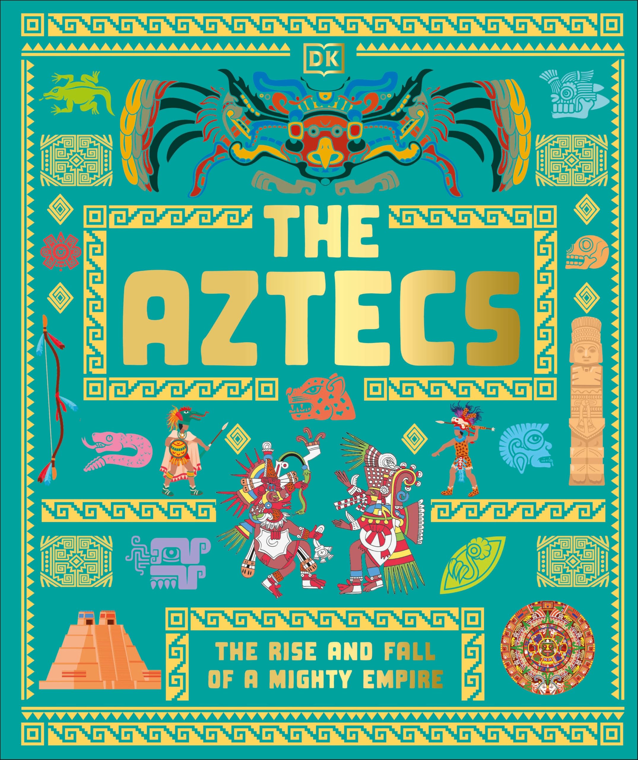 The Aztecs: The Rise And Fall Of A Mighty Empire (Dk Ancient Histories)