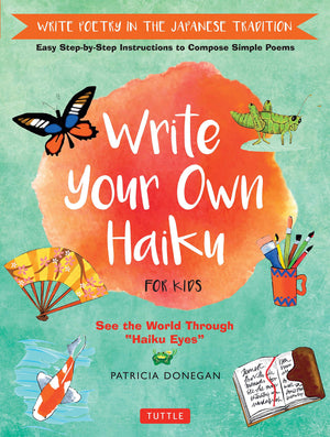 Write Your Own Haiku For Kids: Write Poetry In The Japanese Tradition  Easy Stepbystep Instructions To Compose Simple Poems,New