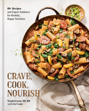 Crave, Cook, Nourish: 80+ Recipes And Expert Guidance For Healthy, Happy Nutrition [A Cookbook And Nutrition Guide]