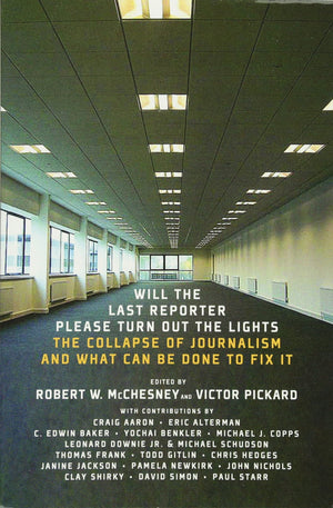 Will the Last Reporter Please Turn out the Lights: The Collapse of Journalism and What Can Be Done To Fix It,New