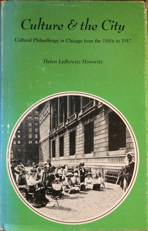 Culture & the City: Cultural Philanthropy in Chicago from the 1880's to 1917,Used