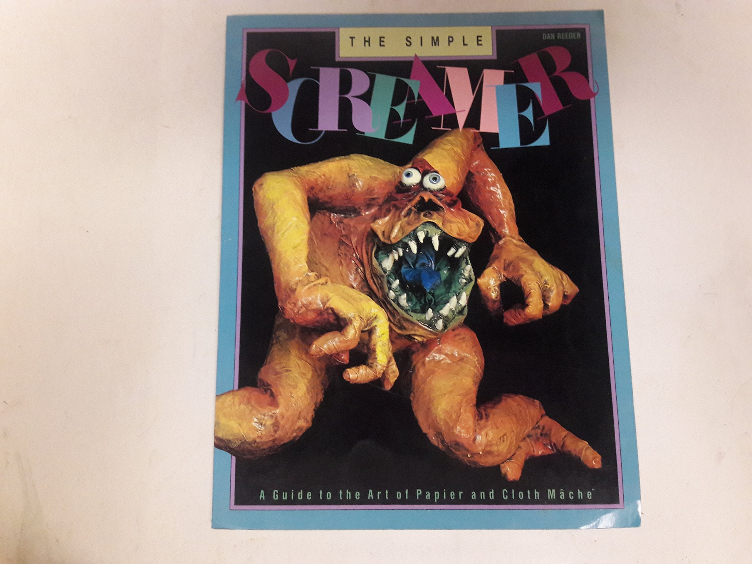 The Simple Screamer: A Guide to the Art of Papier and Cloth Mache,New