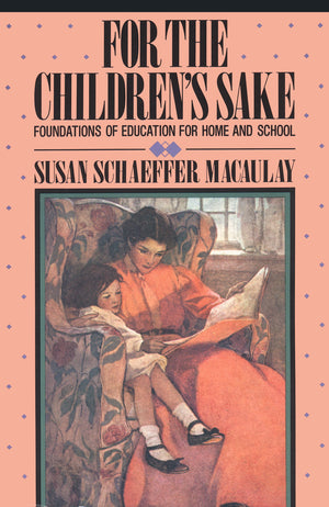 For the Children's Sake: Foundations of Education for Home and School,New