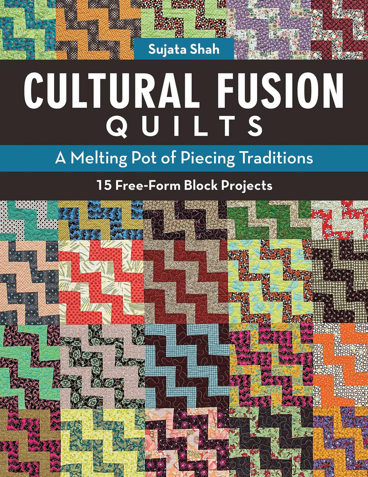 Cultural Fusion Quilts: A Melting Pot of Piecing Traditions - 15 Free-Form Block Projects