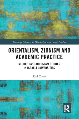 Orientalism, Zionism and Academic Practice (Routledge Advances in Middle East and Islamic Studies),Used