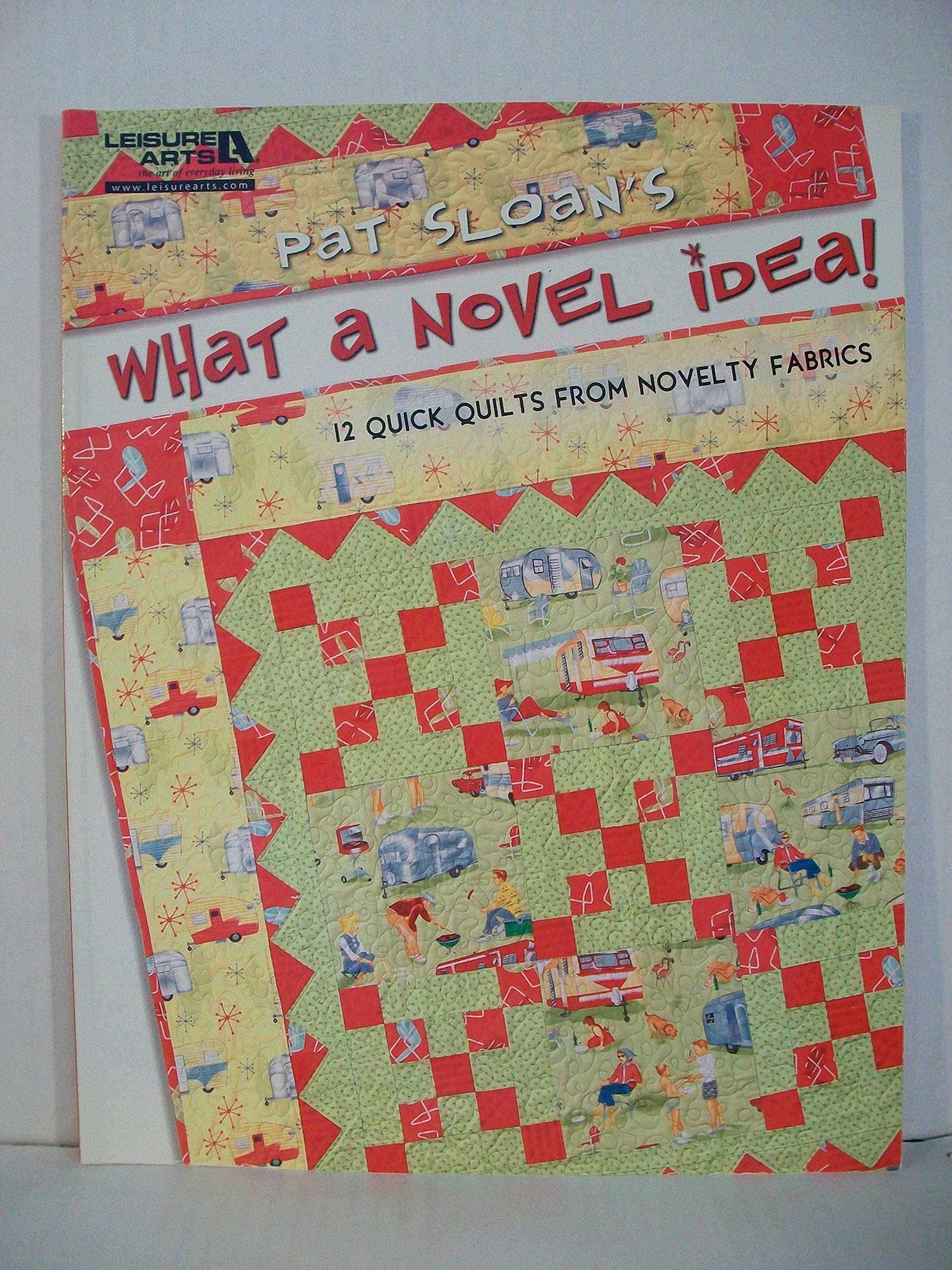 Pat Sloan's What a Novel Idea!: 12 Quick Quilts from Novelty Fabrics,Used