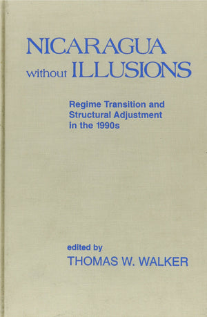 Nicaragua Without Illusions: Regime Transition And Structural Adjustment In The 1990S (Latin American Silhouettes),New