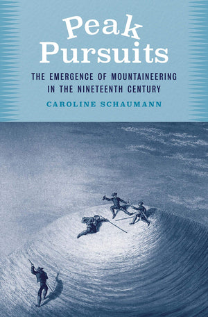 Peak Pursuits: The Emergence of Mountaineering in the Nineteenth Century,Used