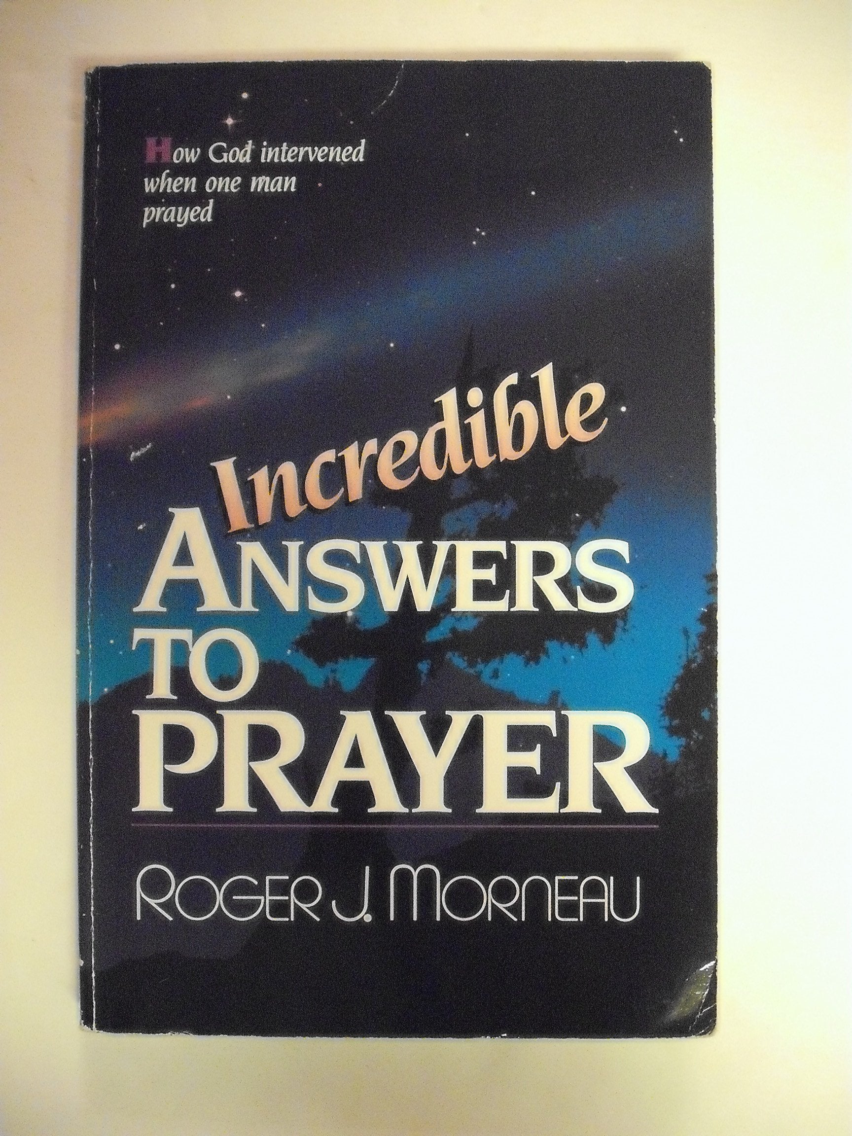 Incredible Answers to Prayer: How God Intervened When One Man Prayed,Used