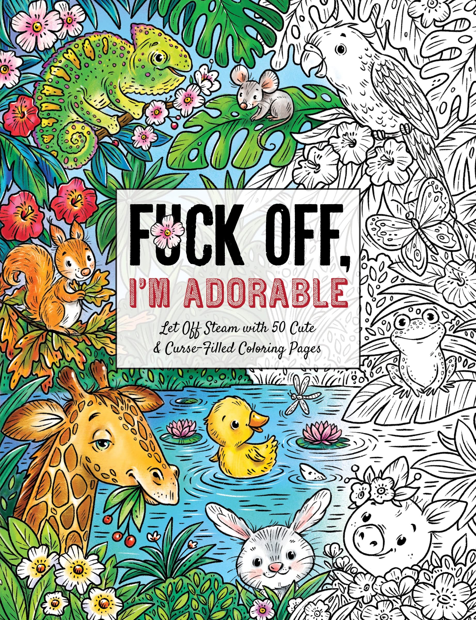 Fuck Off, Im Adorable: Let Off Steam with 50 Cute & CurseFilled Coloring Pages (Fuck Off Im Coloring)