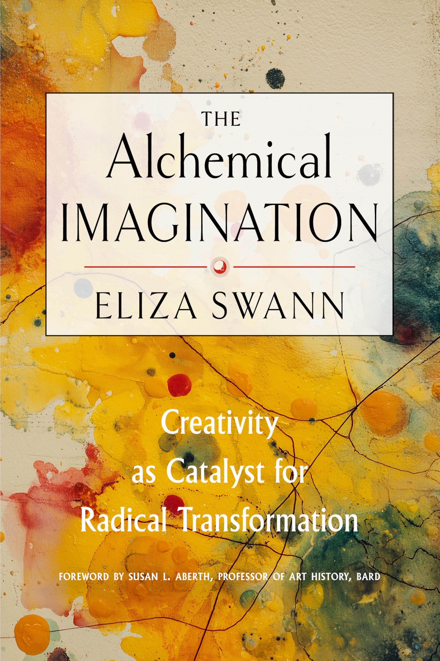 The Alchemical Imagination: Creativity As Catalyst For Radical Transformation