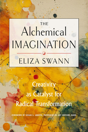The Alchemical Imagination: Creativity As Catalyst For Radical Transformation