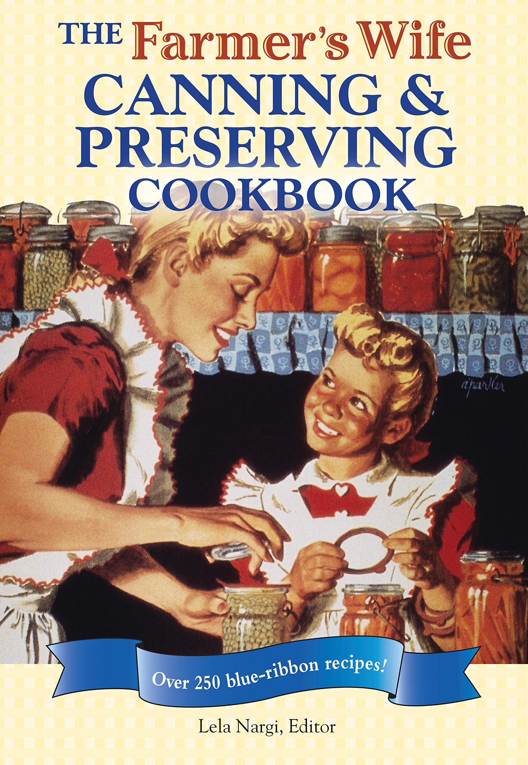 The Farmer'S Wife Canning And Preserving Cookbook: Over 250 Blueribbon Recipes!