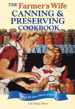 The Farmer'S Wife Canning And Preserving Cookbook: Over 250 Blueribbon Recipes!