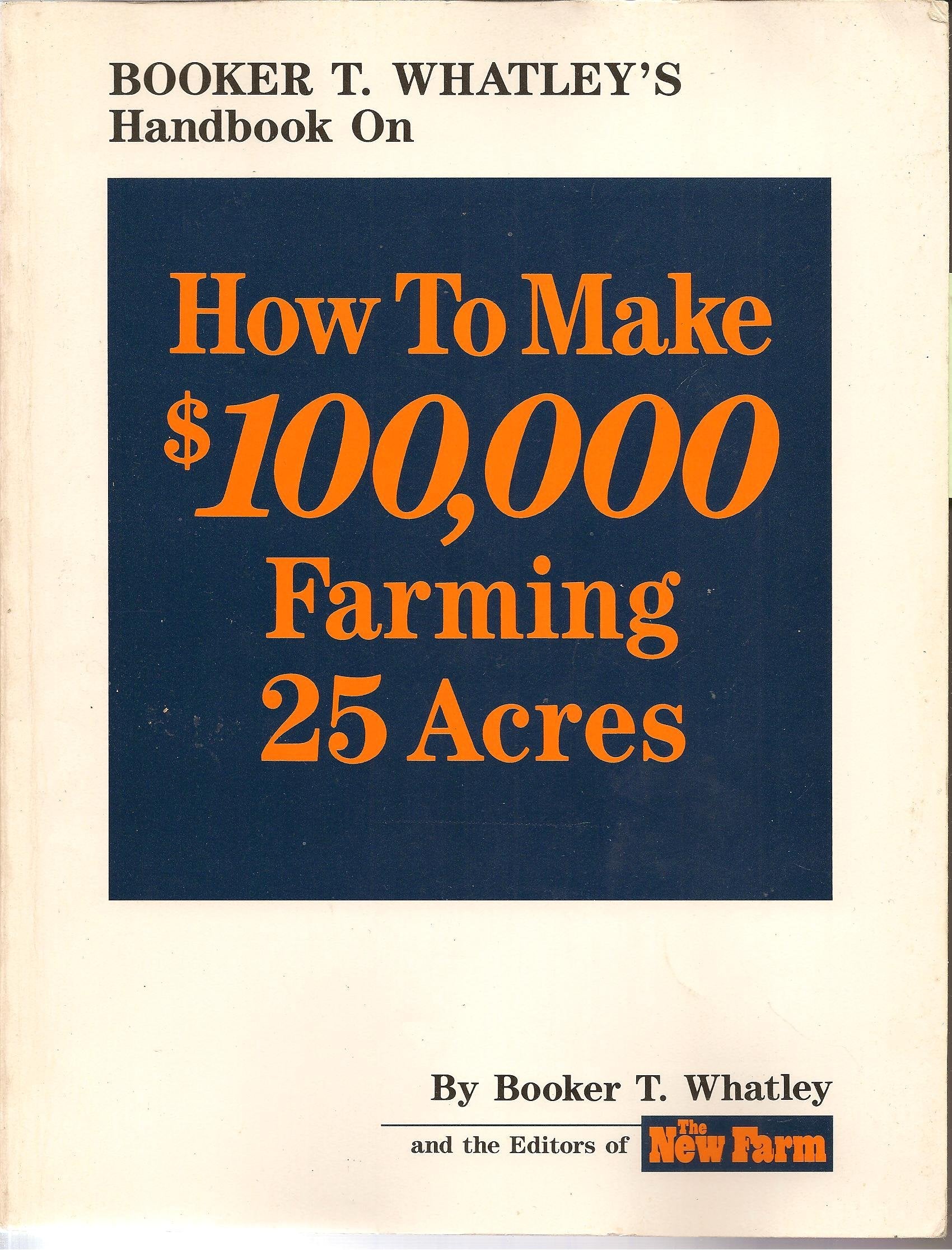 Booker T. Whatley's Handbook on How to Make $100,000 Farming 25 Acres: With Special Plans for Prospering on 10 to 200 Acres,New