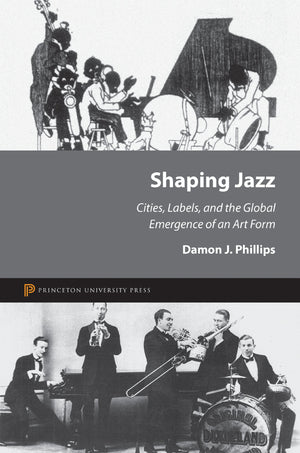 Shaping Jazz: Cities, Labels, and the Global Emergence of an Art Form,Used