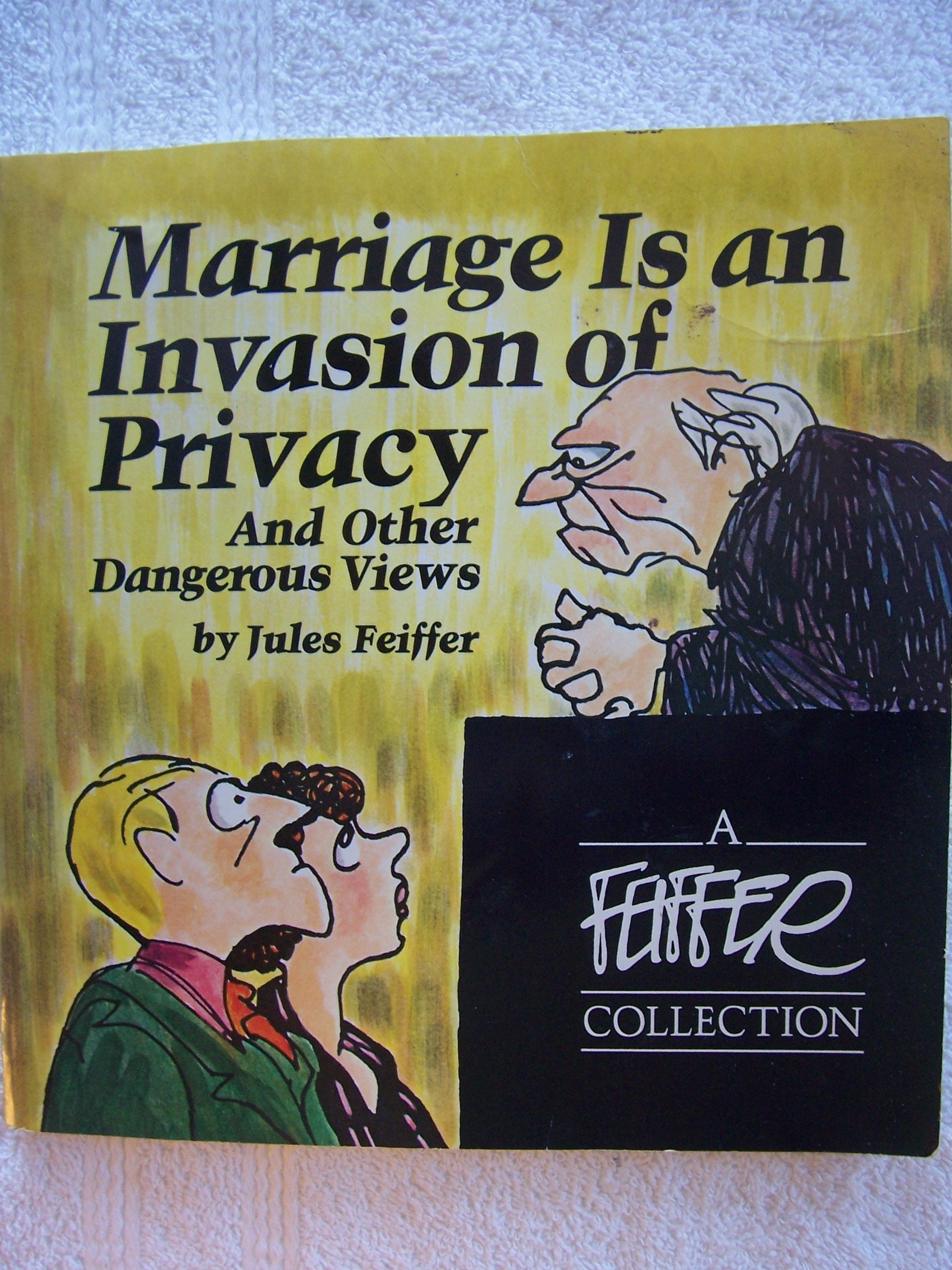 Marriage Is An Invasion Of Privacy, And Other Dangerous Views (A Feiffer Collection)