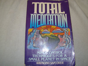 Total Meditation: Mind Control Techniques For A Small Planet In Space