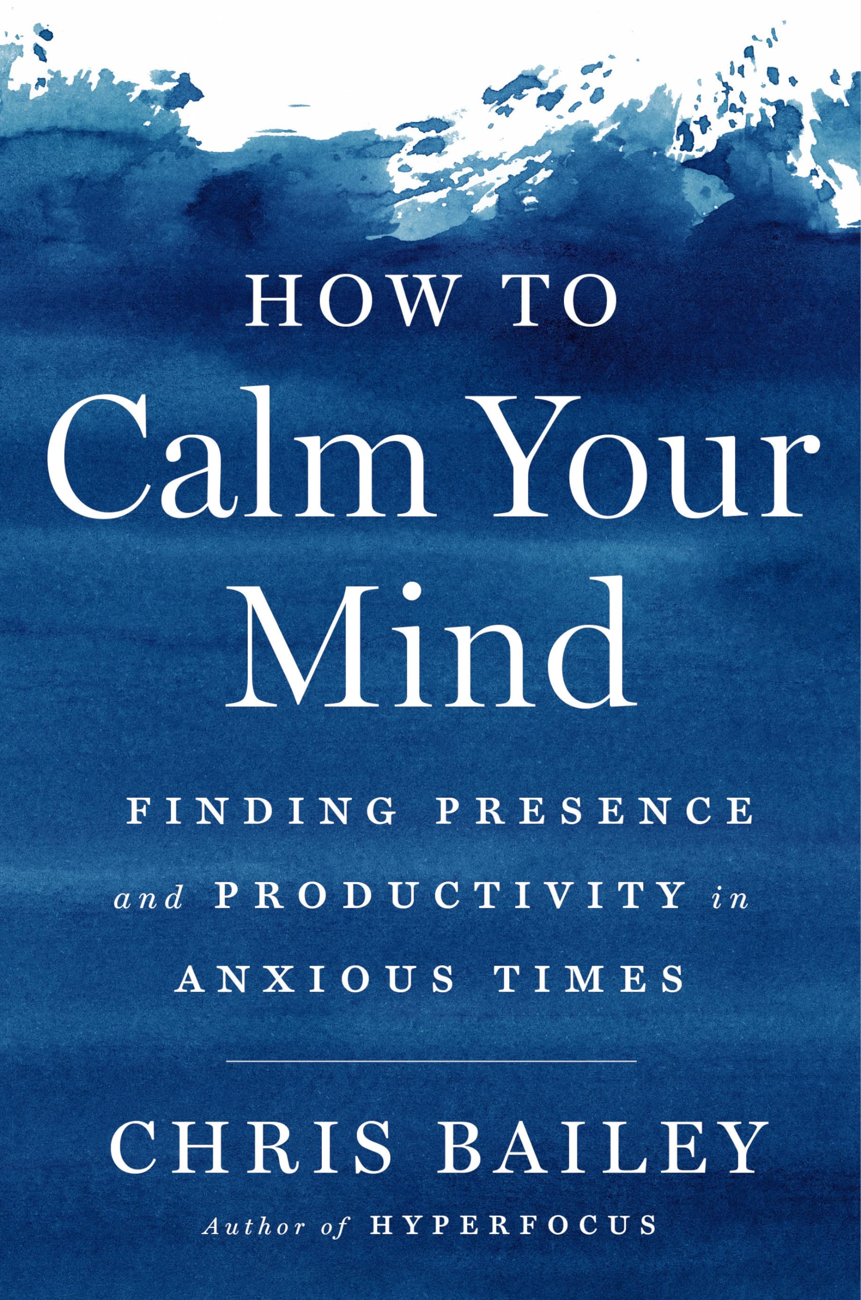 How To Calm Your Mind: Finding Presence And Productivity In Anxious Times,New