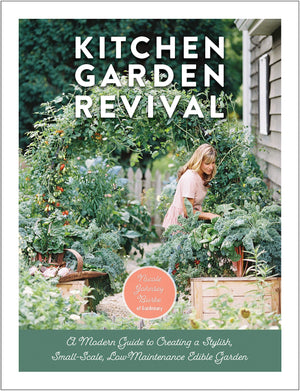 Kitchen Garden Revival: A Modern Guide To Creating A Stylish, Smallscale, Lowmaintenance, Edible Garden